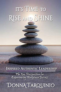 It's Time to Rise and Shine : Inspired Authentic Leadership