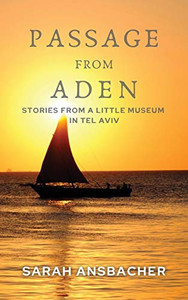 Passage From Aden : Stories From A Little Museum In Tel Aviv Passage From Aden : Stories From A Little Museum In Tel Aviv