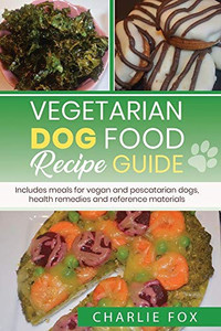 Vegetarian Dog Food Recipe Guide : Includes Meals for Vegan Dogs
