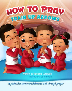 How to Pray: A Guide that Connects Children to God Through Prayer How to Pray: A Guide that Connects Children to God Through Prayer