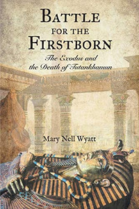 Battle for the Firstborn : The Exodus and the Death of Tutankhamun Battle for the Firstborn : The Exodus and the Death of Tutankhamun