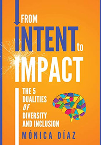 From INTENT to IMPACT : The 5 Dualities of Diversity and Inclusion
