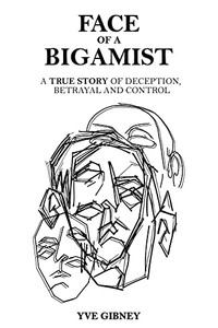 Face of a Bigamist: A True Story of Deception, Betrayal and Control Face of a Bigamist: A True Story of Deception, Betrayal and Control