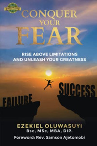Conquer Your Fear : Rise Above Limitations And Unleash Your Greatness