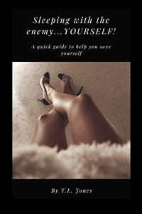 Sleeping with the Enemy...YOURSELF! : A Guide to Help You Save Yourself Sleeping with the Enemy...YOURSELF! : A Guide to Help You Save Yourself