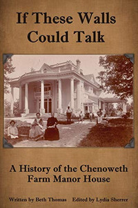 If These Walls Could Talk : A History of the Chenoweth Farm Manor House