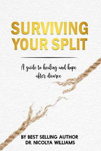 Surviving Your Split : A Guide to Finding Healing and Hope After Divorce Surviving Your Split : A Guide to Finding Healing and Hope After Divorce