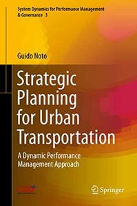 Strategic Planning for Urban Transportation: A Dynamic Performance Management Approach (System Dynamics for Performance Management & Governance (3))