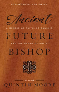Ancient Future Bishop : A Memoir of Faith, Friendship, and the Dream of Unity