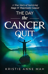 The Day the Cancer Quit: A True Story of Surviving Stage IV Pancreatic Cancer The Day the Cancer Quit: A True Story of Surviving Stage IV Pancreatic Cancer