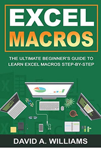 Excel Macros : The Ultimate Beginner's Guide to Learn Excel Macros Step by Step