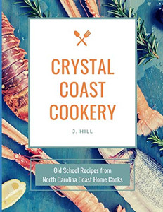 Crystal Coast Cookery : Old School Recipes from North Carolina Coast Home Cooks