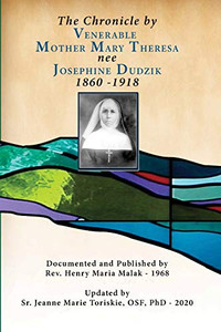 The Chronicle by Venerable Mother Mary Theresa Nee Josephine Dudzik 1860 - 1918 The Chronicle by Venerable Mother Mary Theresa Nee Josephine Dudzik 1860 - 1918
