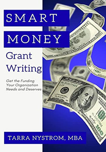 SMART Money Grant Writing : Get the Funding Your Organization Needs and Deserves