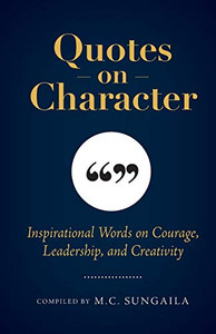 Quotes on Character : Inspirational Words on Courage, Leadership, and Creativity Quotes on Character : Inspirational Words on Courage, Leadership, and Creativity