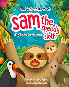 The Adventures Of Sam The Speedy Sloth : Playtime in the Rainforest - 9781916242265 The Adventures Of Sam The Speedy Sloth : Playtime in the Rainforest - 9781916242265