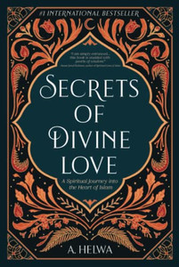 Secrets of Divine Love : A Spiritual Journey Into the Heart of Islam - 9781734231243