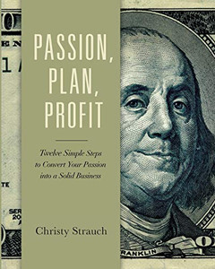 Passion, Plan, Profit: 12 Simple Steps to Convert Your Passion Into a Solid Business