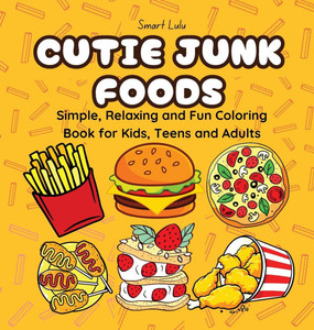 Cutie Junk Foods: Simple, Relaxing and Fun Coloring Books for Kids, Teens and Adults