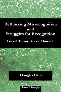Rethinking Misrecognition and Struggles for Recognition : Critical Theory Beyond Honneth