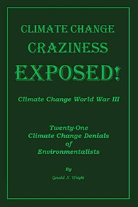 Climate Change Craziness Exposed : Twenty-One Climate Change Denials of Environmentalists Climate Change Craziness Exposed : Twenty-One Climate Change Denials of Environmentalists