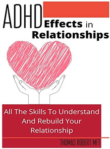 Adhd Effects In Relationships : All The Skills To Understand and Rebuild Your Relationship