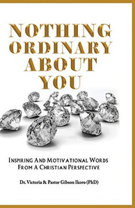 Nothing Ordinary About You : Inspiring and Motivational Words from a Christian Perspective Nothing Ordinary About You : Inspiring and Motivational Words from a Christian Perspective