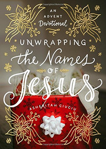 Unwrapping the Names of Jesus: An Advent Devotional Unwrapping the Names of Jesus: An Advent Devotional