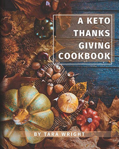 The Keto Thanksgiving Cookbook : How To Have A Keto Thanksgiving With Twenty-Two Easy Recipes The Keto Thanksgiving Cookbook : How To Have A Keto Thanksgiving With Twenty-Two Easy Recipes