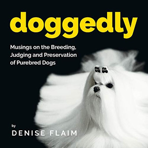 Doggedly : Musings on the Breeding, Judging and Preservation of Purebred Dogs - 9781943824472 Doggedly : Musings on the Breeding, Judging and Preservation of Purebred Dogs - 9781943824472