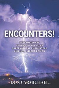 Encounters! : Extraordinary Stories of Miracles, Supernatural Encounters and Intelligent Design