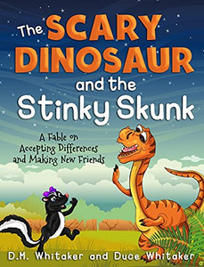 The Scary Dinosaur and The Stinky Skunk : A Fable on Accepting Differences and Making New Friends