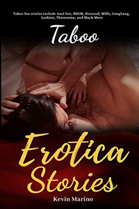 Taboo Erotica Stories: Taboo Sex Stories Include Anal Sex, BDSM, Bisexual, Milfs, Gangbang, Lesbian, Threesome, and Much More Taboo Erotica Stories: Taboo Sex Stories Include Anal Sex, BDSM, Bisexual, Milfs, Gangbang, Lesbian, Threesome, and Much More
