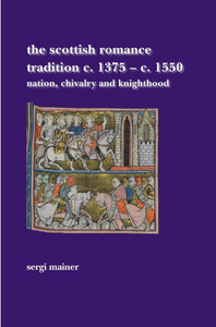 The Scottish Romance Tradition C. 1375-C. 1550: Nation, Chivalry and Knighthood