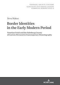 Border Identities in the Early Modern Period : Venetian Friuli and the Habsburg County of Gorizia Mirrored in Contemporary Historiography