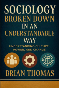 Sociology Broken Down In An Understandable Way: Understanding Culture, Power, and Change