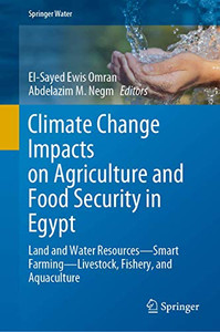 Climate Change Impacts on Agriculture and Food Security in Egypt : Land and Water ResourcesùSmart FarmingùLivestock, Fishery, and Aquaculture