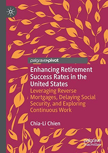 Enhancing Retirement Success Rates in the United States : Leveraging Reverse Mortgages, Delaying Social Security, and Exploring Continuous Work Enhancing Retirement Success Rates in the United States : Leveraging Reverse Mortgages, Delaying Social Security, and Exploring Continuous Work