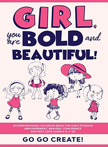 Girl, You are Bold and Beautiful! : An Inspirational Coloring Book for Girls to Build Empowerment, Bravery, Confidence and Self-Love (Ages 4-8, 9-12) Girl, You are Bold and Beautiful! : An Inspirational Coloring Book for Girls to Build Empowerment, Bravery, Confidence and Self-Love (Ages 4-8, 9-12)