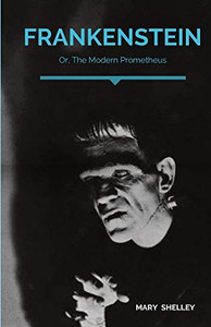 Frankenstein; Or, The Modern Prometheus: A Gothic Novel by English Author Mary Shelley that Tells the Story of Victor Frankenstein, a Young Scientist