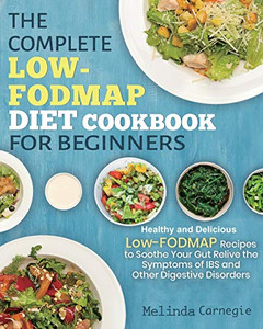 The Complete LOW-FODMAP Diet Cookbook for Beginners : Easy and Healthy Low-FODMAP Recipes to Soothe Your Gut Relieve the Symptoms of IBS and Other Digestive Disorders Paperback The Complete LOW-FODMAP Diet Cookbook for Beginners : Easy and Healthy Low-FODMAP Recipes to Soothe Your Gut Relieve the Symptoms of IBS and Other Digestive Disorders Paperback