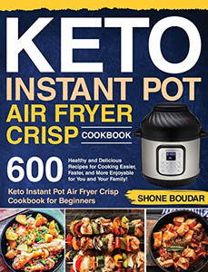 Keto Instant Pot Air Fryer Crisp Cookbook : 600 Healthy and Delicious Recipes for Cooking Easier, Faster, and More Enjoyable for You and Your Family! (Keto Instant Pot Air Fryer Crisp Cookbook for Beginners) Keto Instant Pot Air Fryer Crisp Cookbook : 600 Healthy and Delicious Recipes for Cooking Easier, Faster, and More Enjoyable for You and Your Family! (Keto Instant Pot Air Fryer Crisp Cookbook for Beginners)
