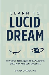 Learn to Lucid Dream: Powerful Techniques for Awakening Creativity and Consciousness