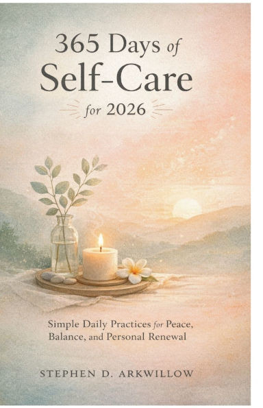 365 Days of Self-Care for 2026: Simple Daily Practices for Peace, Balance, and Personal Renewal