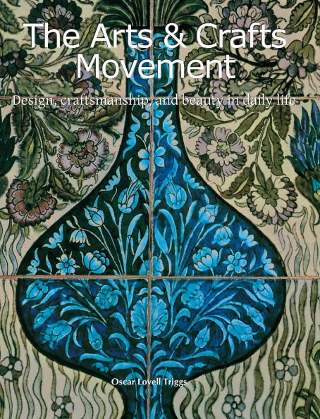 The Arts & Crafts Movement: Design, craftsmanship, and beauty in daily life