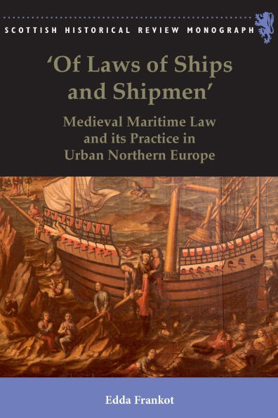 'Of Laws of Ships and Shipmen': Medieval Maritime Law and Its Practice in Urban Northern Europe