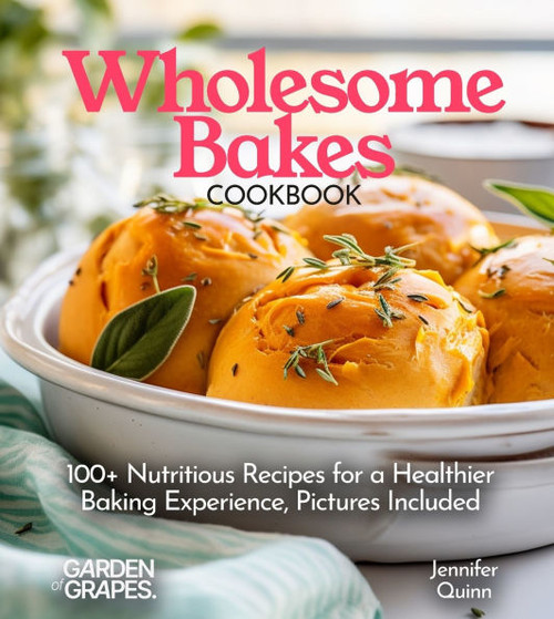 Wholesome Bakes Cookbook: 100+ Nutritious Recipes for a Healthier Baking Experience, Pictures Included