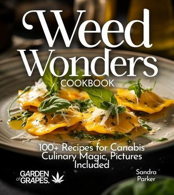 Weed Wonders Cookbook: 100+ Recipes for Cannabis Culinary Magic, Pictures Included