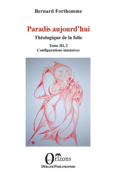 Paradis aujourd'hui: Théologique de la folie - Tome III, 2 - Configurations intensives