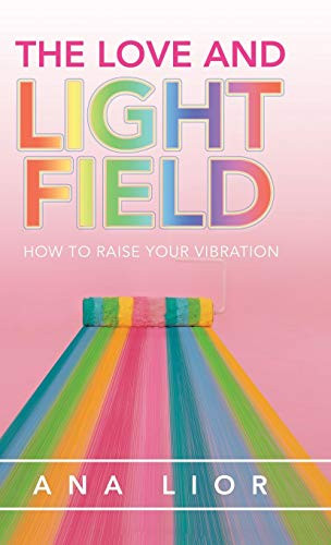 The Love and Light Field : How to Raise Your Vibration